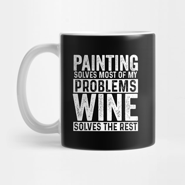 Painting - Painting Solves Most Of My Problems Wine Solves The Rest by Kudostees